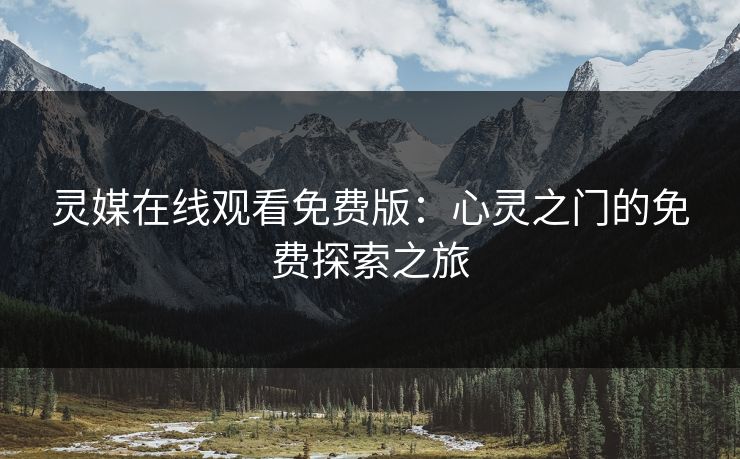 灵媒在线观看免费版：心灵之门的免费探索之旅