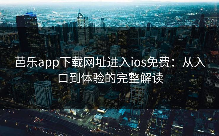 芭乐app下载网址进入ios免费:从入口到体验的完整解读 芭乐app下载网址进入ios免费:从入口到体验的完整解读
